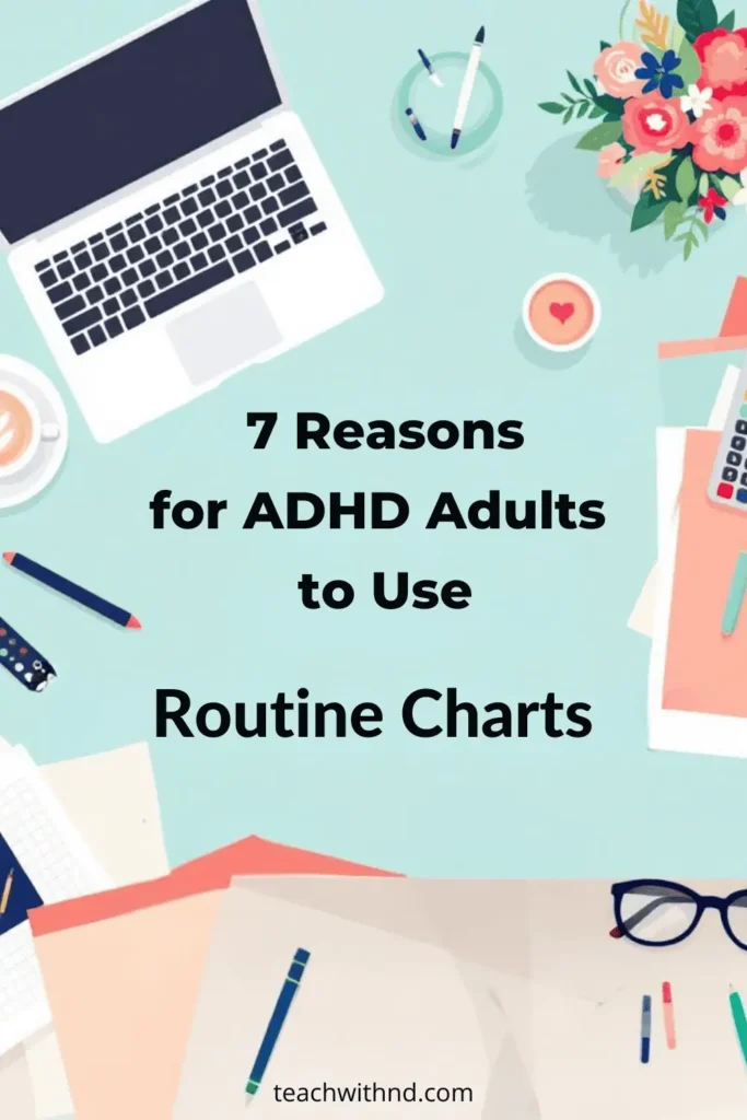 7 Best Reasons for Routine Charts for ADHD Adults 5 aerial view of teacher work station with laptop, pencils, coffee, flowers, and title reading reasons for ADHD adults to use routine charts