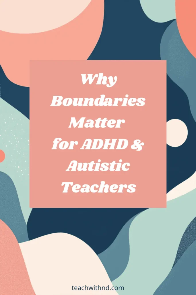7 Powerful Reasons Teachers with ADHD or Autism Need Boundaries 7 wavy peach and navy shapes behind text box reading why boundaries matter for adhd and autistic teachers