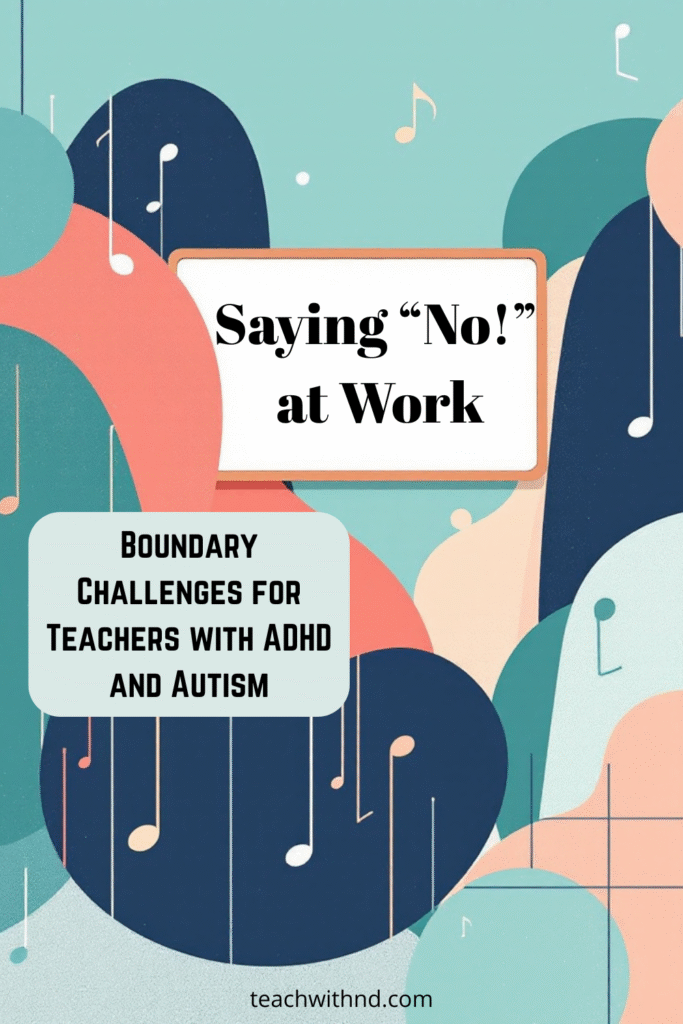 Music classroom boundary, abstract notes and barriers. Teal, coral, peach, sage, navy, beige, white, text reads saying no at work, boundary challenges for teachers with adhd and autism
