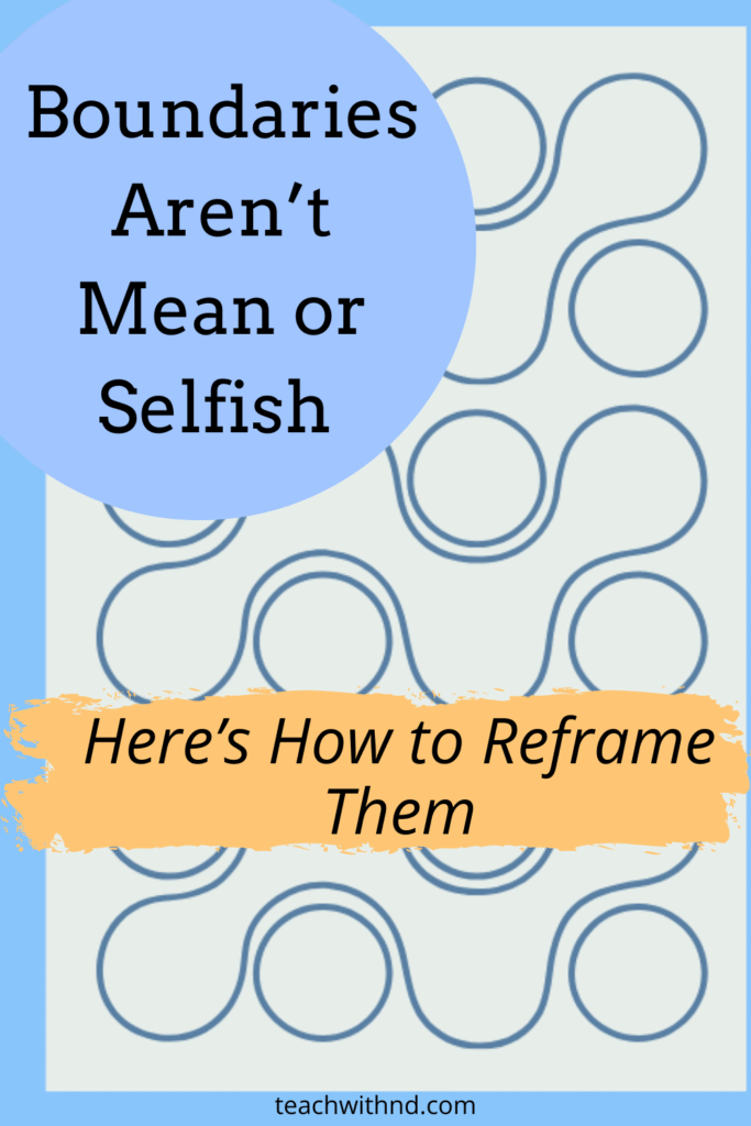 5 Essential Ways Setting Boundaries Is Different for Neurodivergent Teachers 9 blue-bubble-reads-boundaries-are-not-mean-or-selffish-reframe